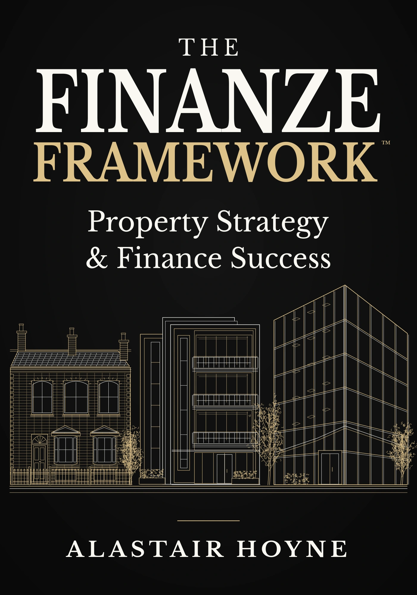 The Finanze Framework: Property Strategy & Finance Success by Alastair Hoyne